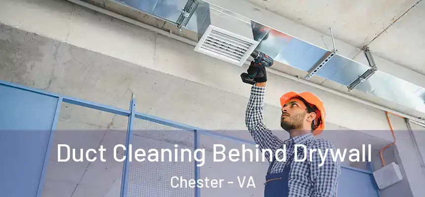 Duct Cleaning Behind Drywall Chester - VA