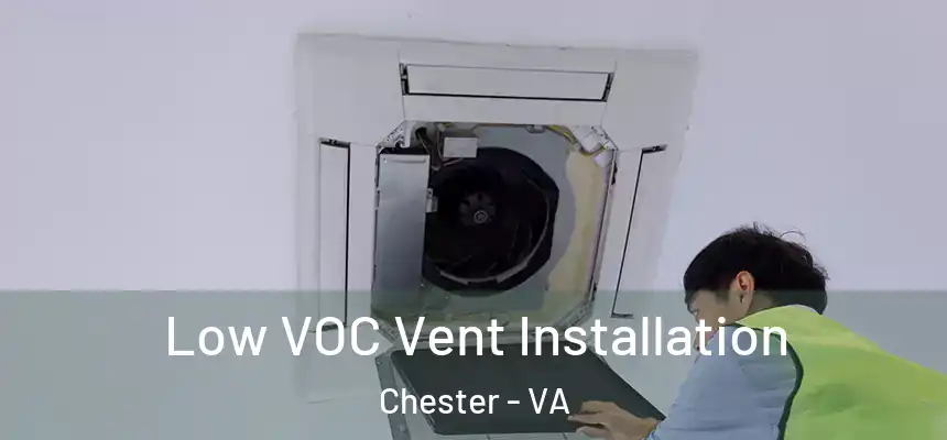  Low VOC Vent Installation Chester - VA